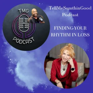 TMG Tell Me Sumthin’ Good | Finding Your Rhythm in Loss