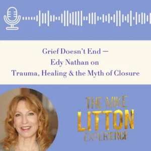 The Mike Litton Experience | Grief Doesn’t End — Trauma, Healing & the Myth of Closure